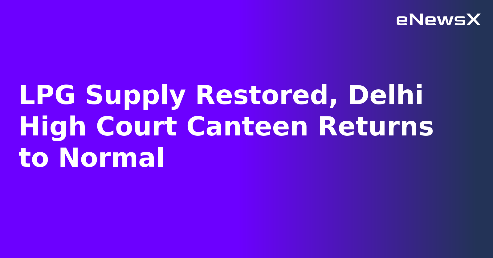 LPG Supply Restored, Delhi High Court Canteen Returns to Normal.webp