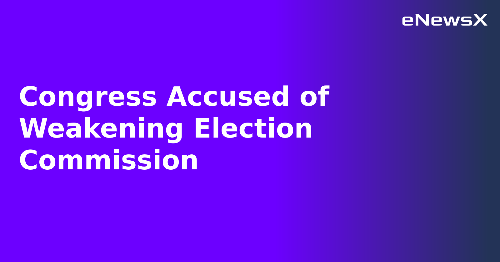 Congress Accused of Weakening Election Commission.webp