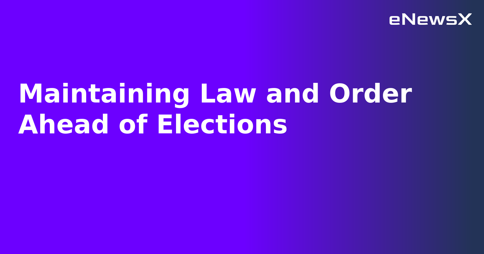 Maintaining Law and Order Ahead of Elections.webp