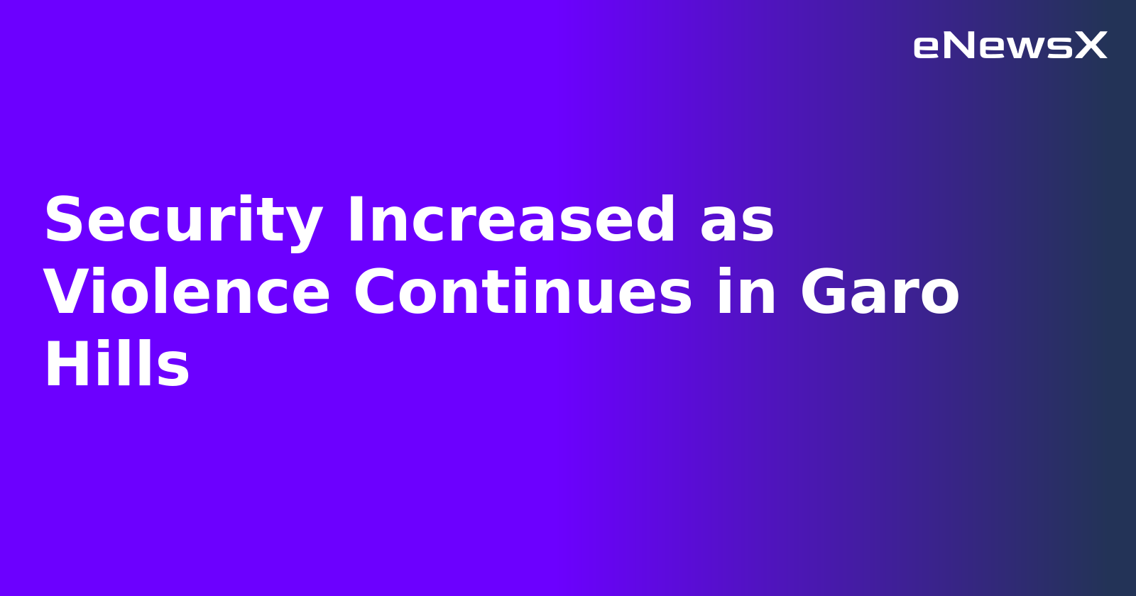 Security Increased as Violence Continues in Garo Hills.webp