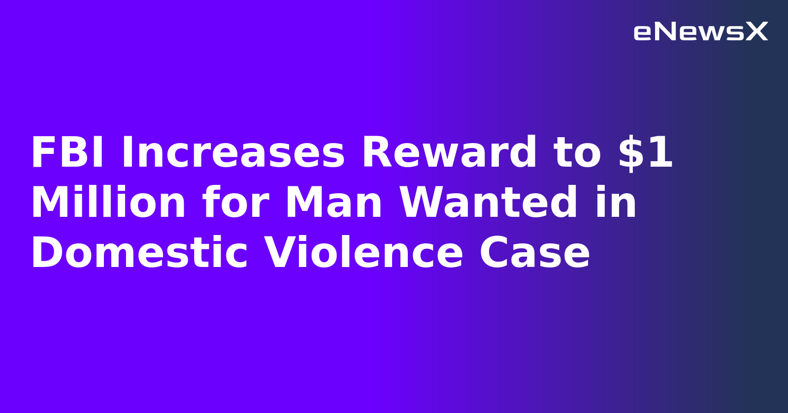 FBI Increases Reward to $1 Million for Man Wanted in Domestic Violence Case.webp