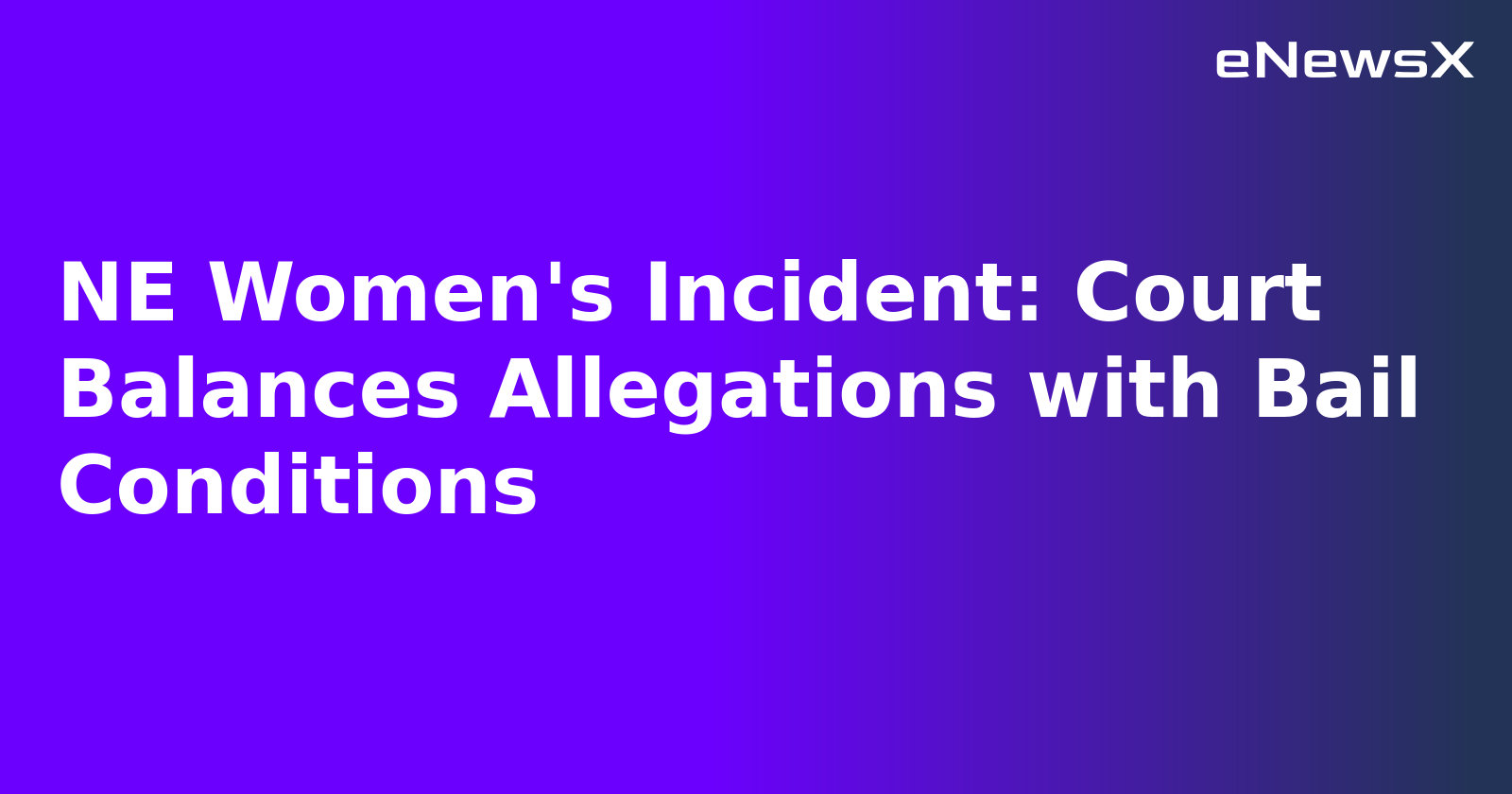 NE Women's Incident: Court Balances Allegations with Bail Conditions.webp
