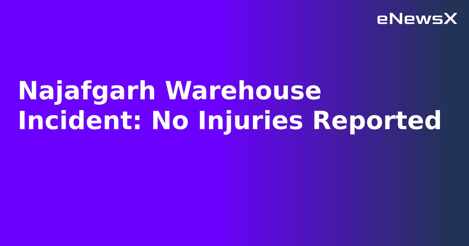 Najafgarh Warehouse Incident: No Injuries Reported.webp