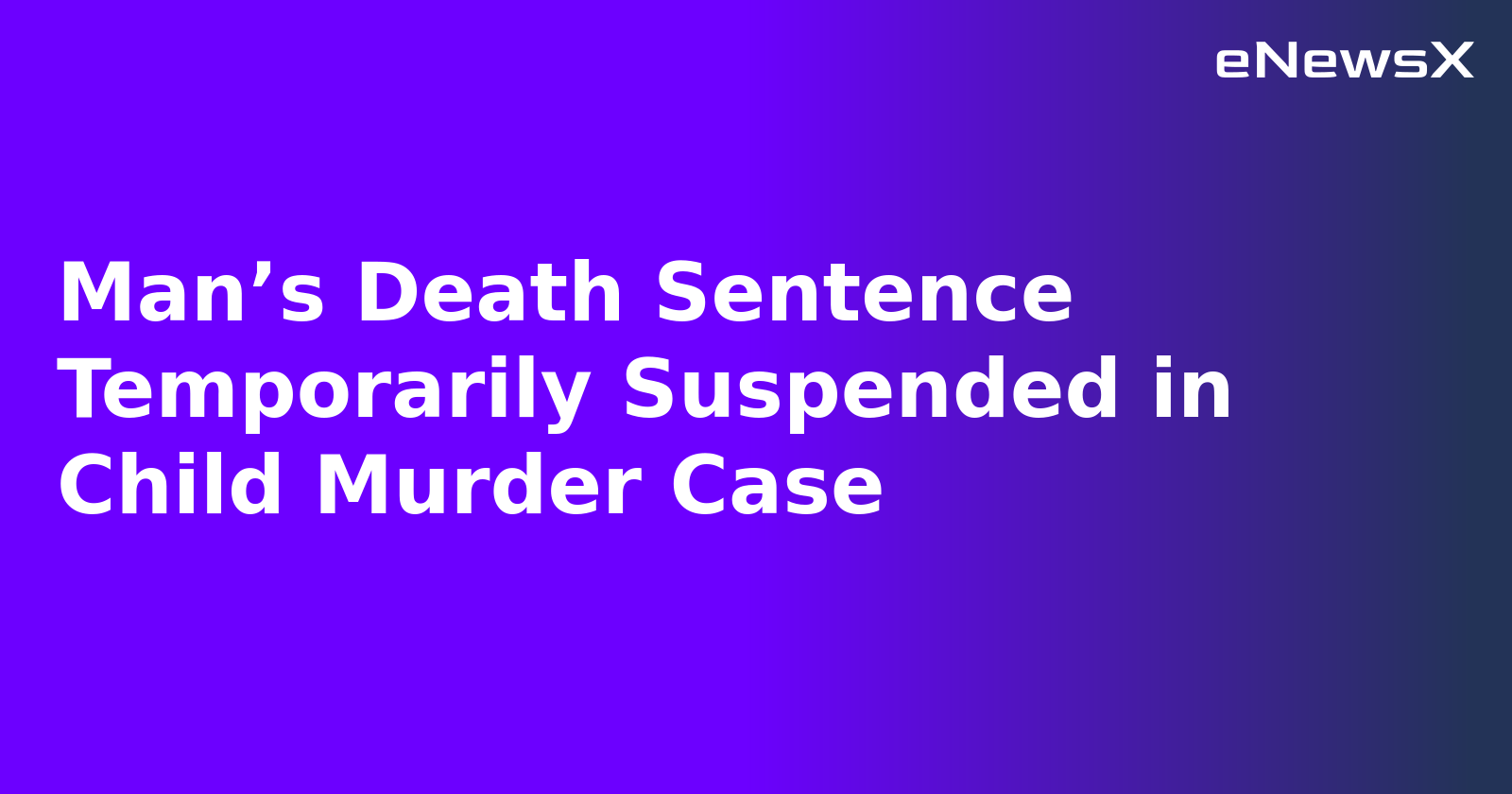 Man’s Death Sentence Temporarily Suspended in Child Murder Case.webp