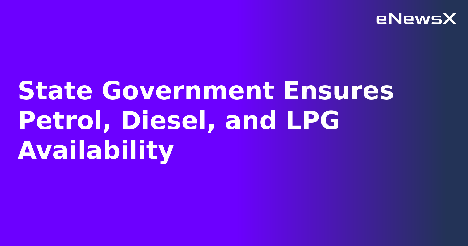 State Government Ensures Petrol, Diesel, and LPG Availability
