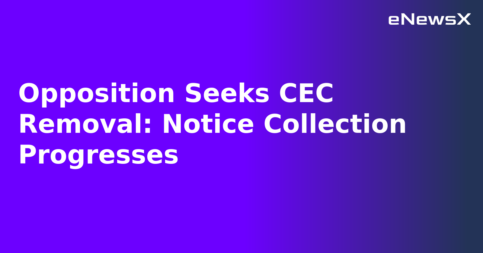 Opposition Seeks CEC Removal: Notice Collection Progresses.webp