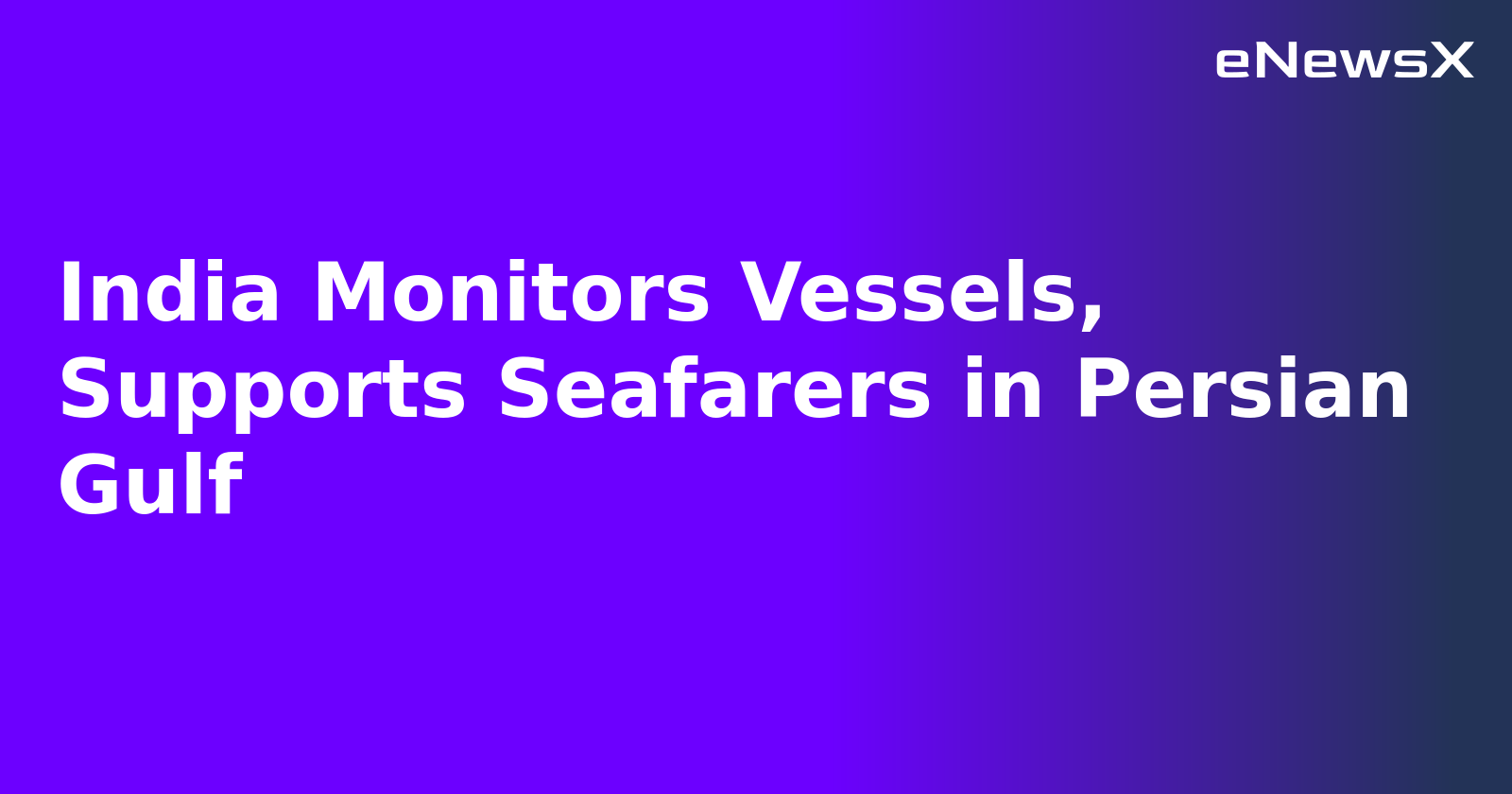 India Monitors Vessels, Supports Seafarers in Persian Gulf.webp