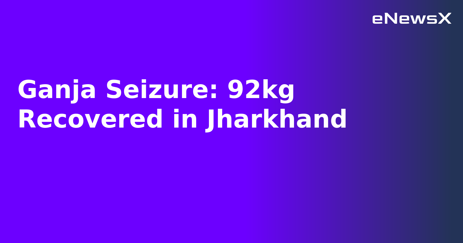 Ganja Seizure: 92kg Recovered in Jharkhand.webp