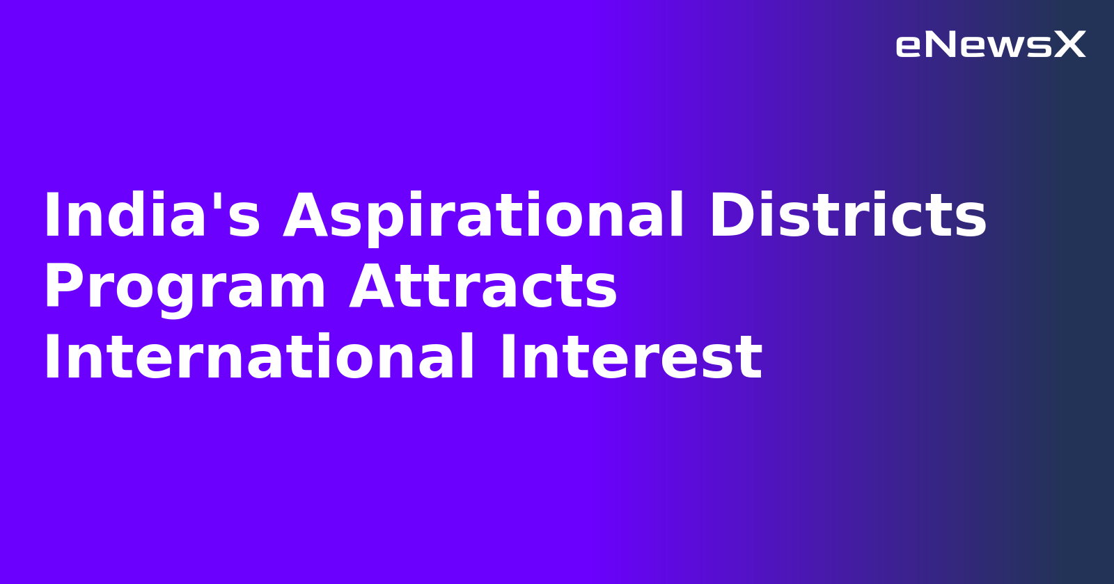 India's Aspirational Districts Program Attracts International Interest.webp