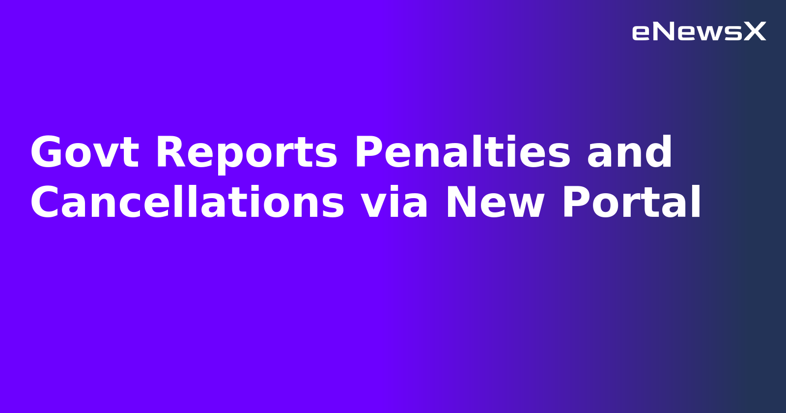 Govt Reports Penalties and Cancellations via New Portal.webp