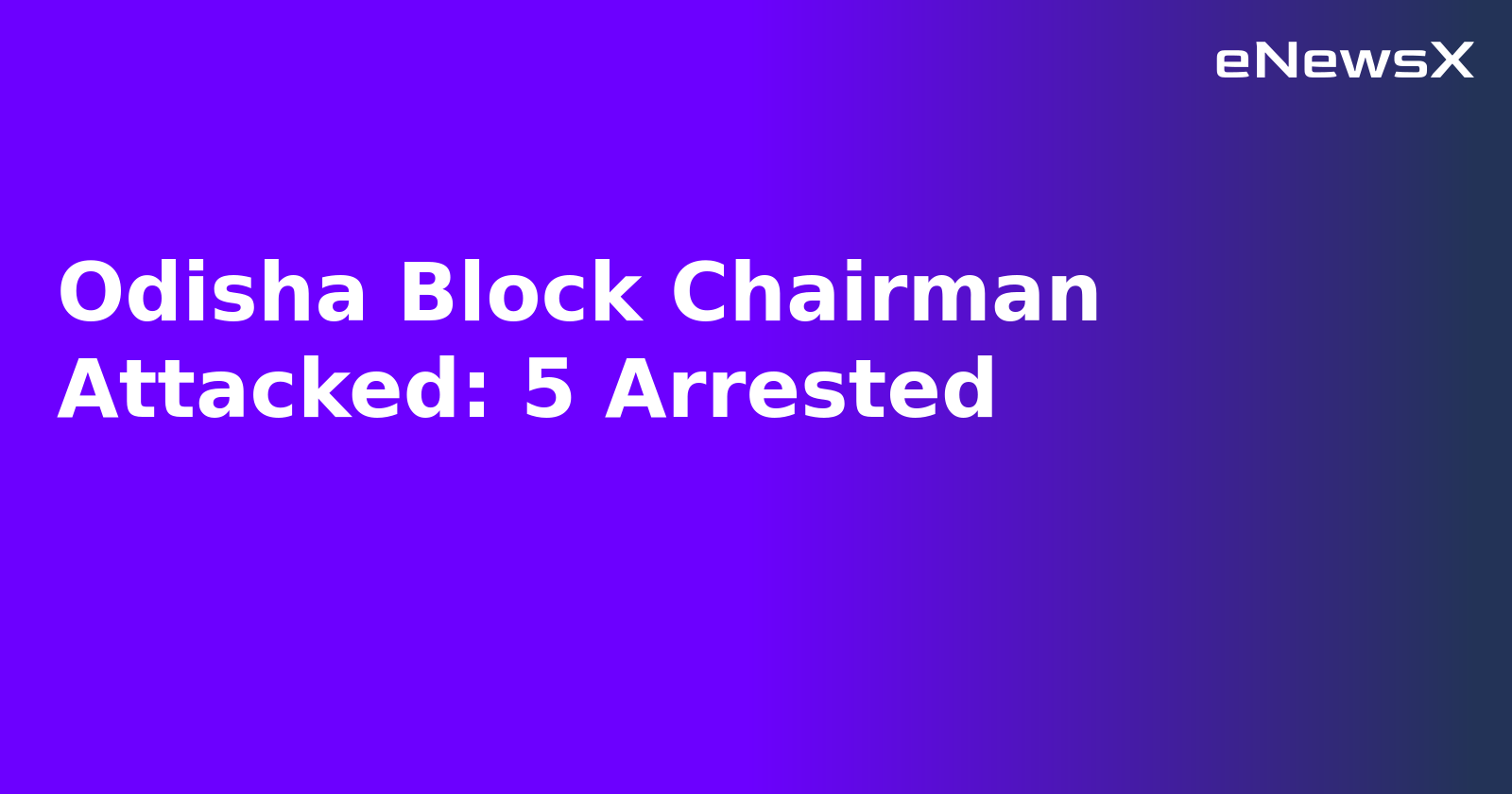 Odisha Block Chairman Attacked: 5 Arrested.webp
