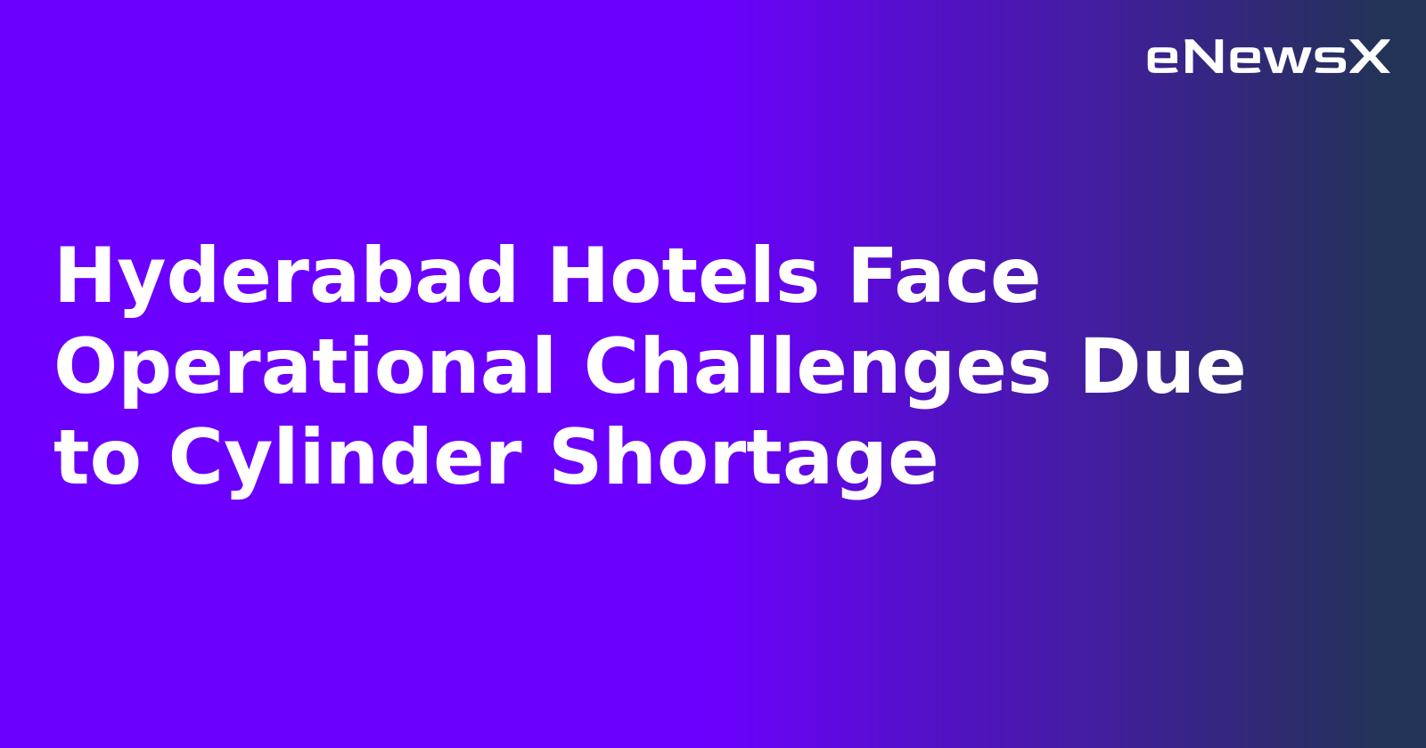 Hyderabad Hotels Face Operational Challenges Due to Cylinder Shortage.webp