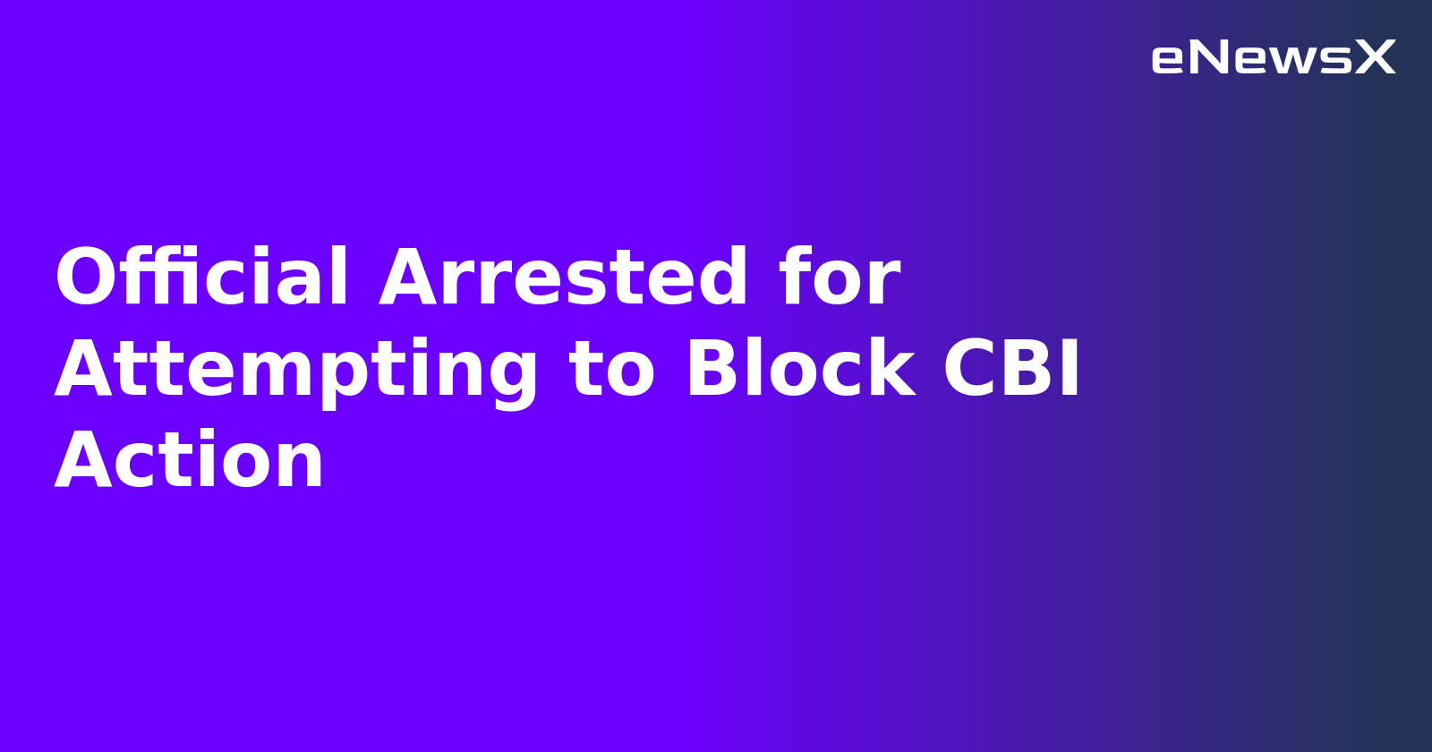 Official Arrested for Attempting to Block CBI Action.webp