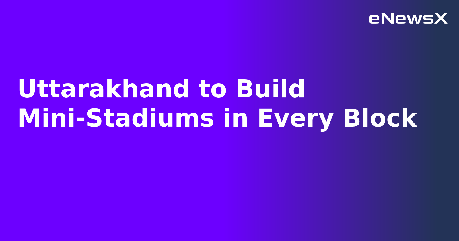 Uttarakhand to Build Mini-Stadiums in Every Block.webp