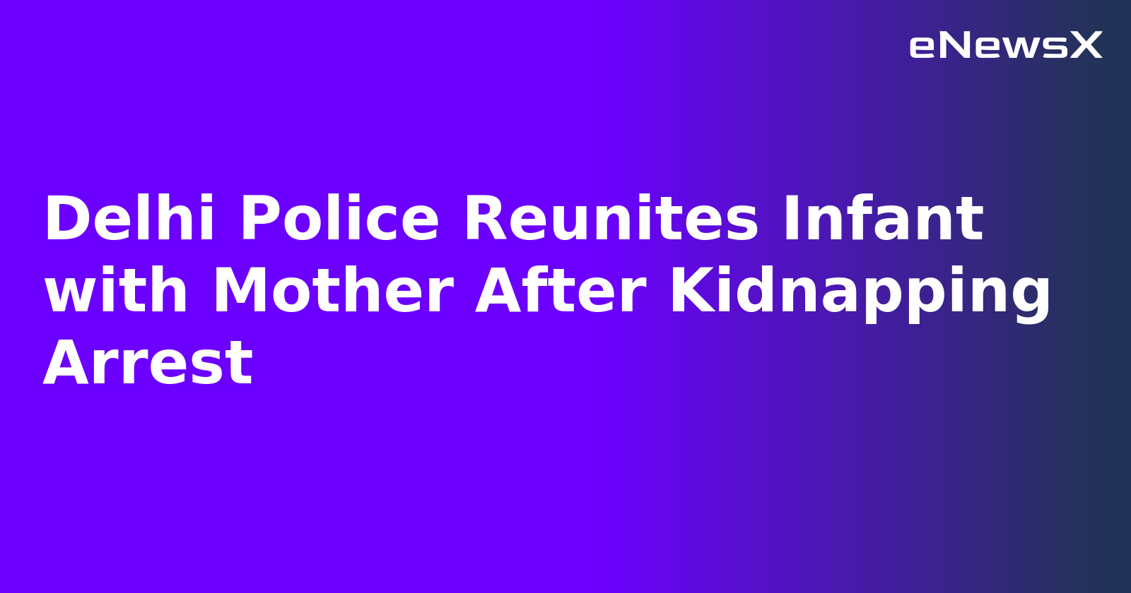 Delhi Police Reunites Infant with Mother After Kidnapping Arrest.webp