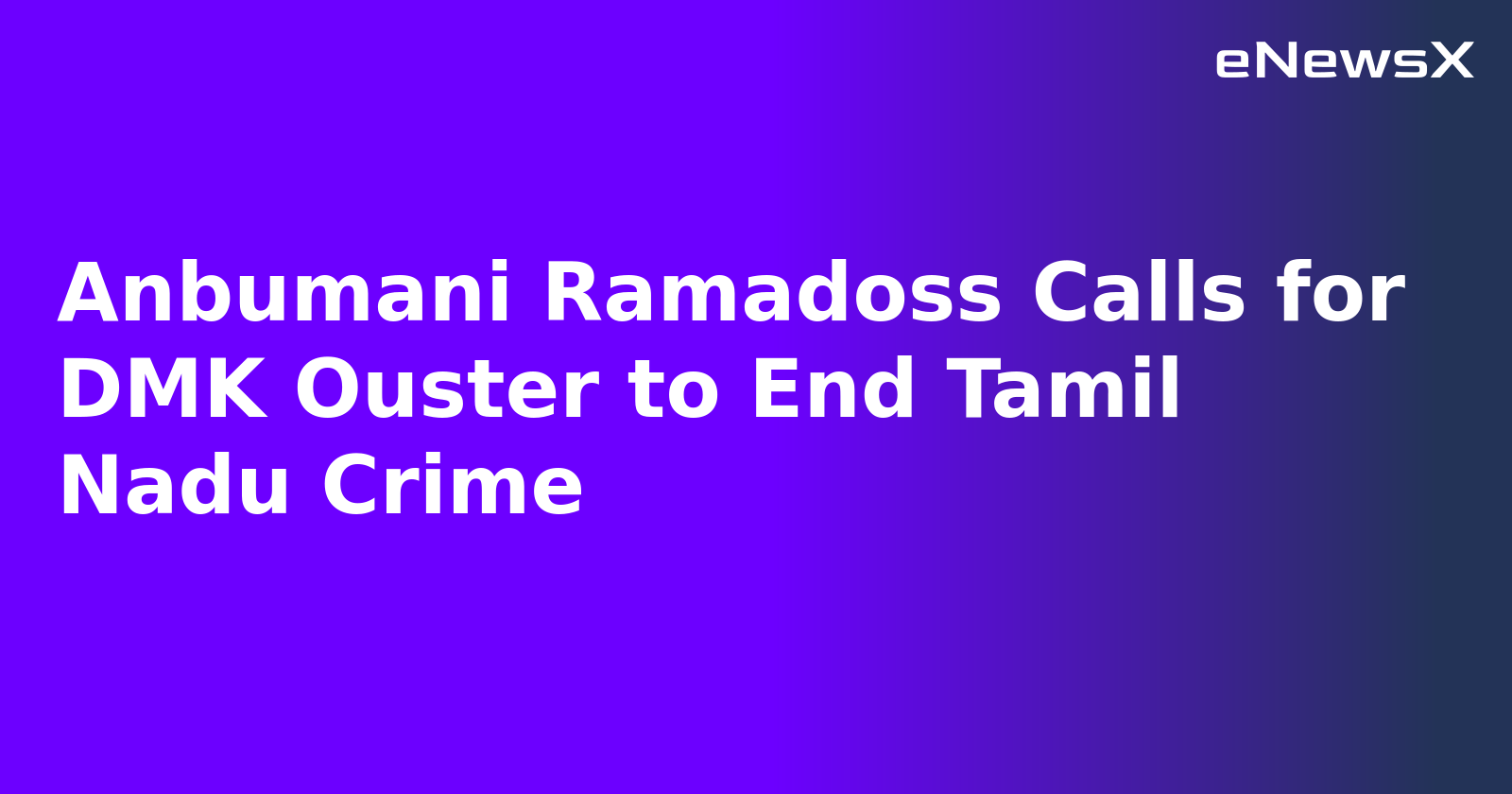 Anbumani Ramadoss Calls for DMK Ouster to End Tamil Nadu Crime.webp