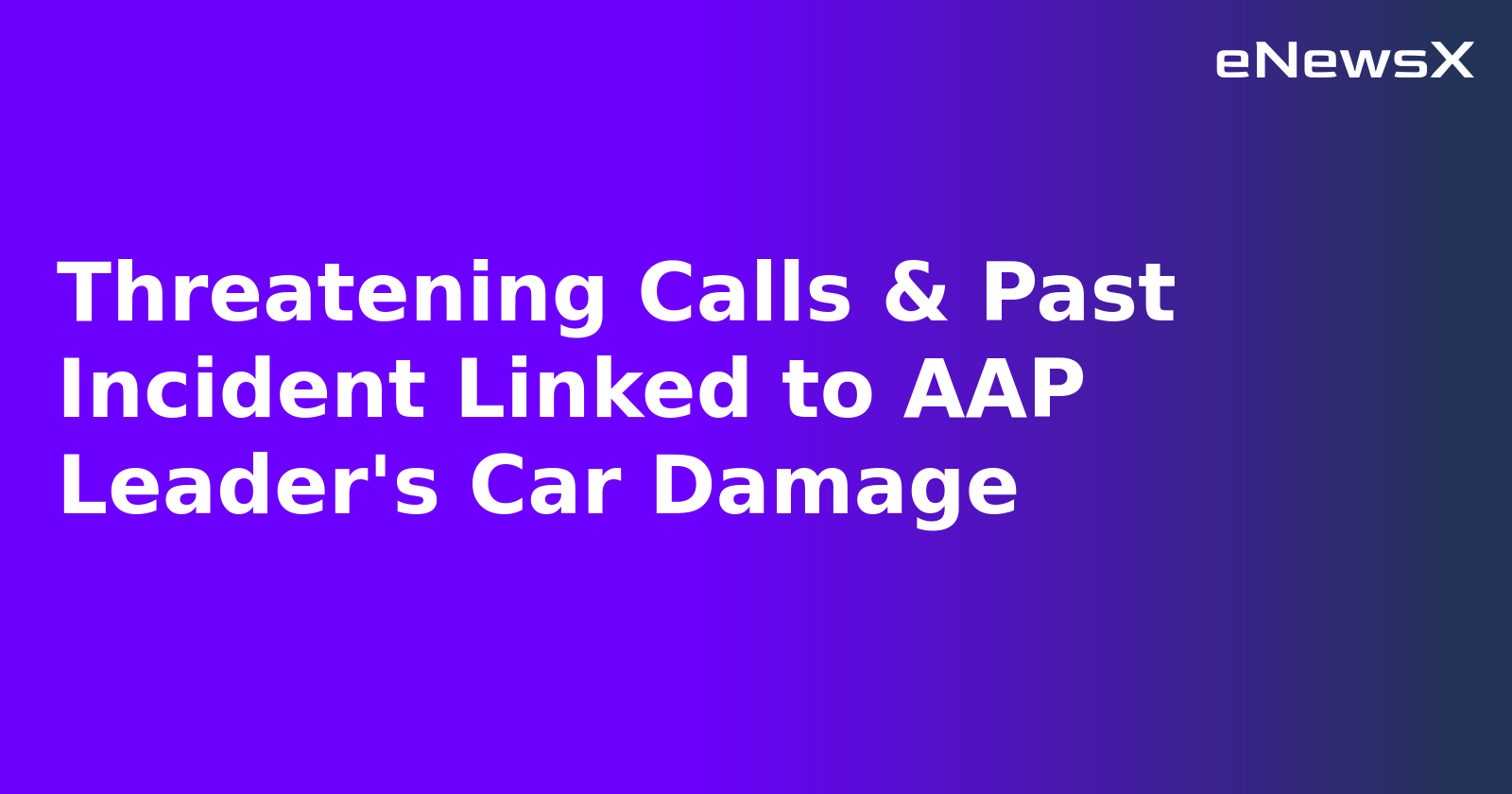 Threatening Calls & Past Incident Linked to AAP Leader's Car Damage.webp