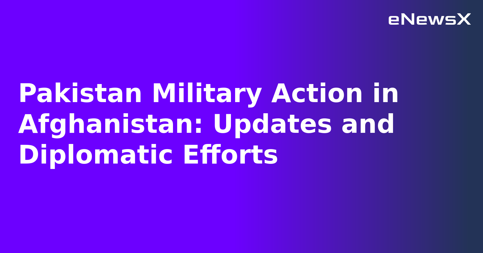 Pakistan Military Action in Afghanistan: Updates and Diplomatic Efforts.webp