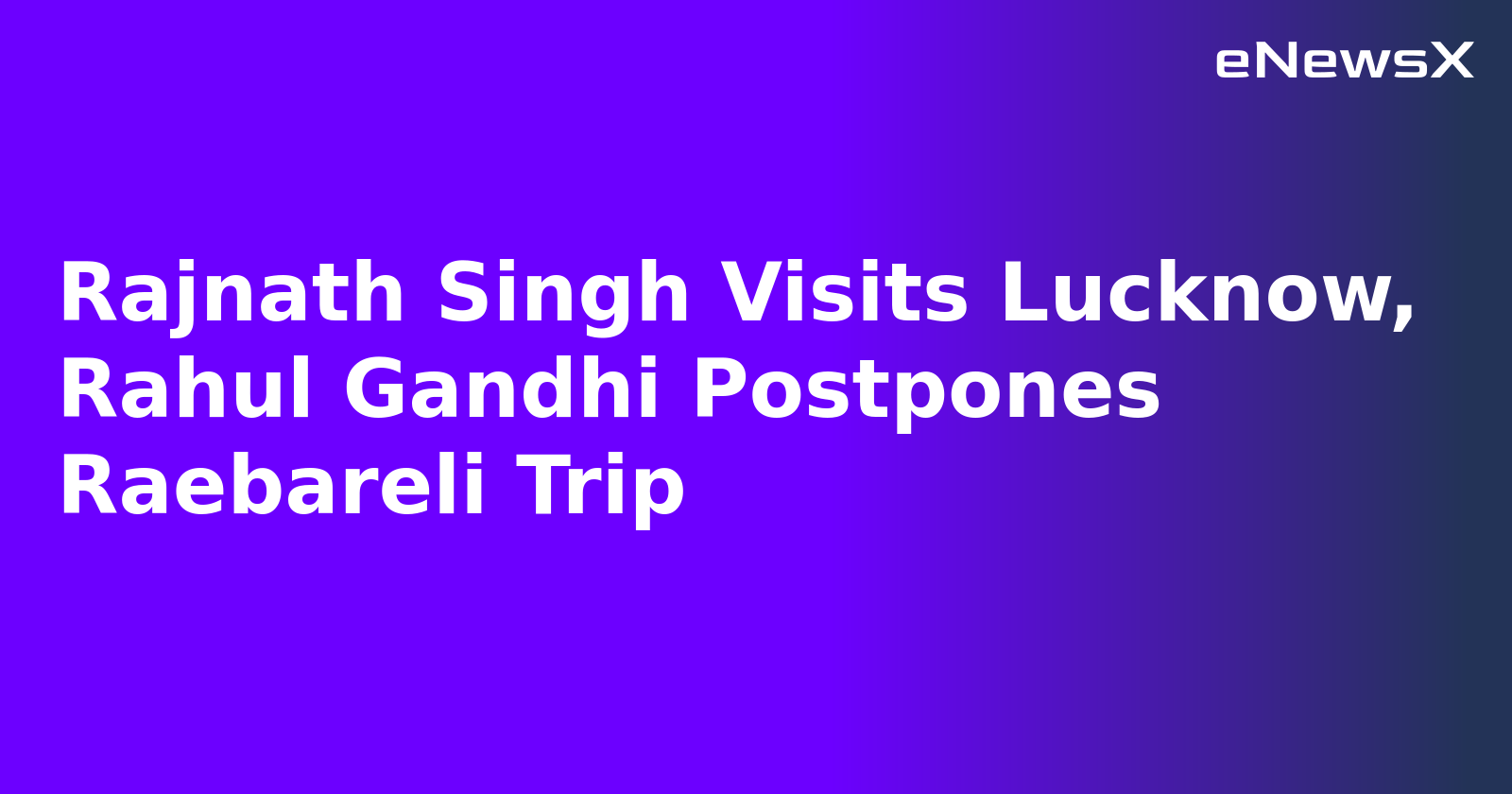 Rajnath Singh Visits Lucknow, Rahul Gandhi Postpones Raebareli Trip.webp