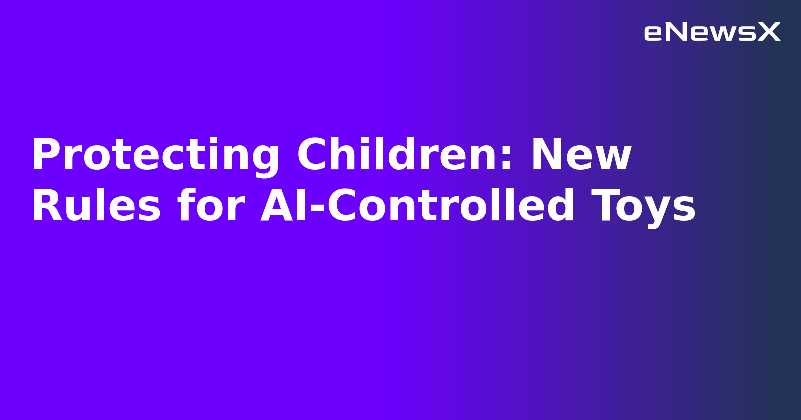 Protecting Children: New Rules for AI-Controlled Toys.webp