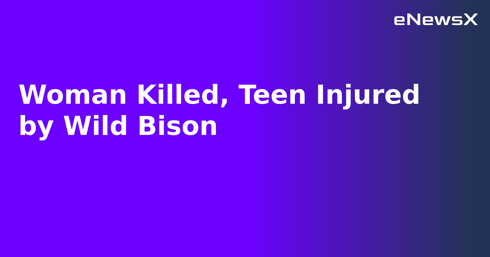 Woman Killed, Teen Injured by Wild Bison.webp