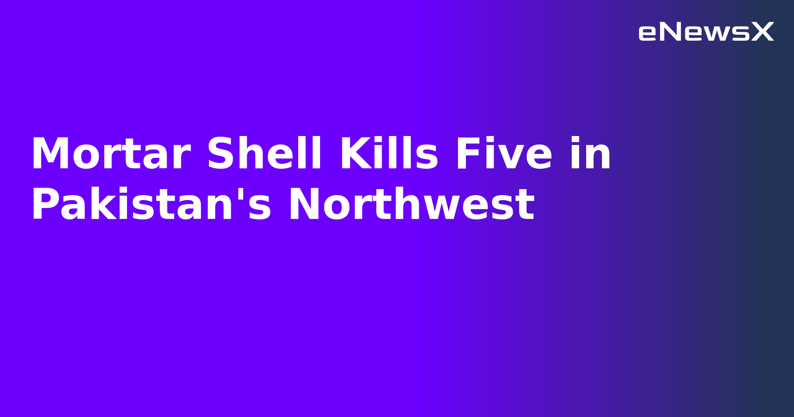 Mortar Shell Kills Five in Pakistan's Northwest.webp Mortar Shell Kills Five in Pakistan's Northwest.webp