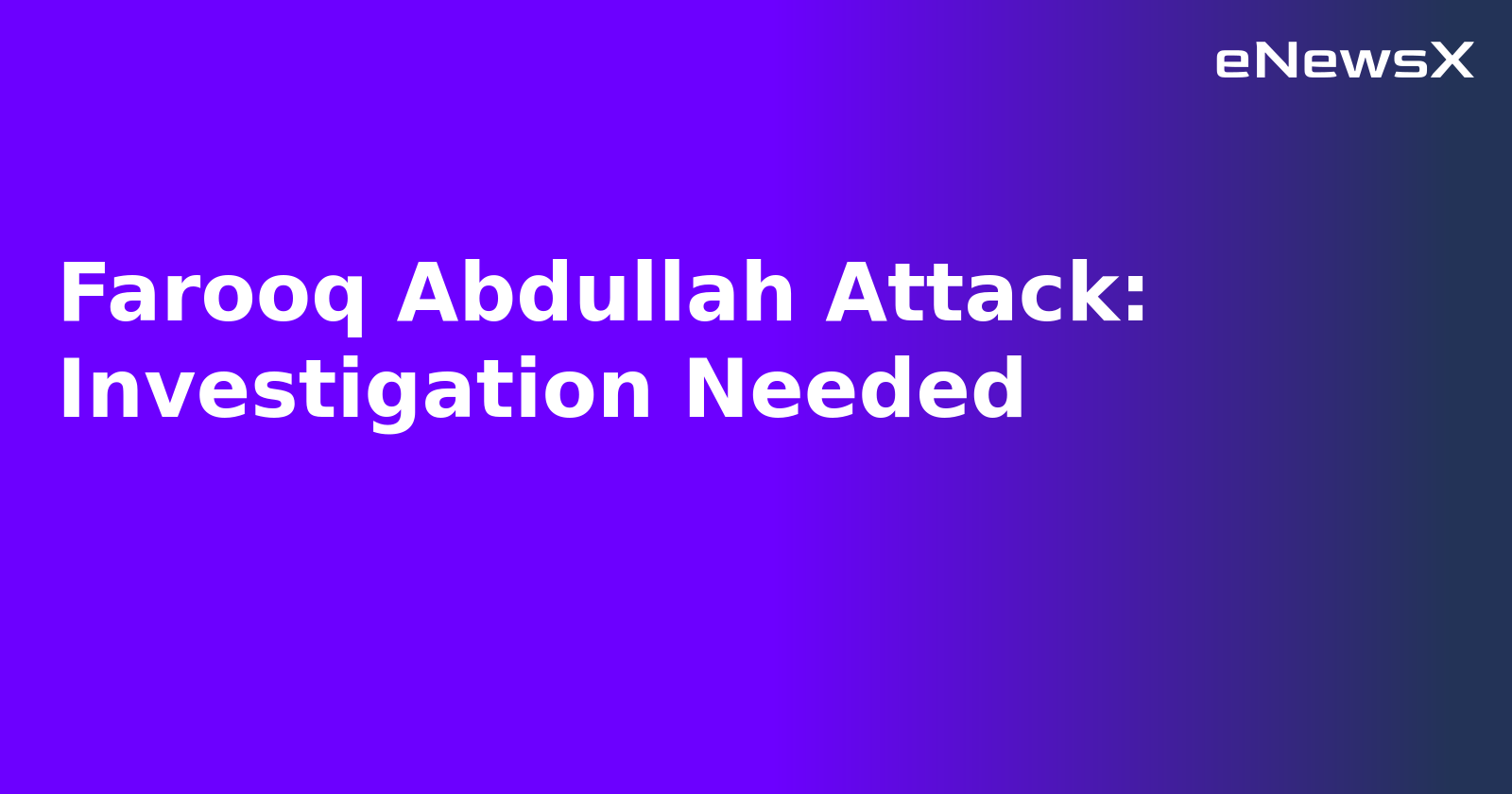 Farooq Abdullah Attack: Investigation Needed