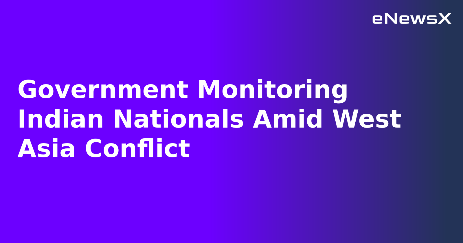 Government Monitoring Indian Nationals Amid West Asia Conflict