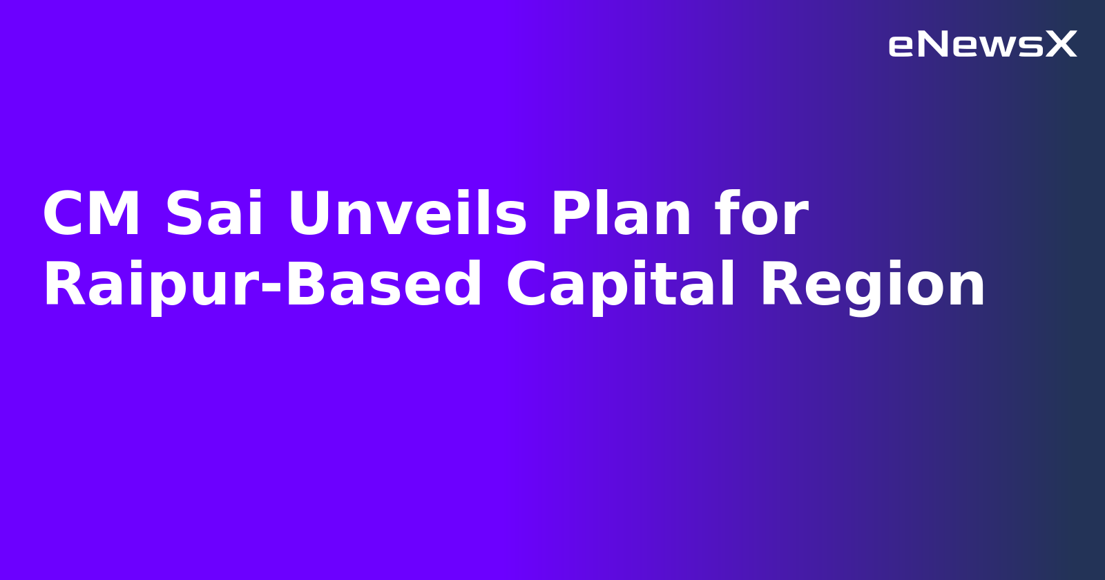 CM Sai Unveils Plan for Raipur-Based Capital Region.webp