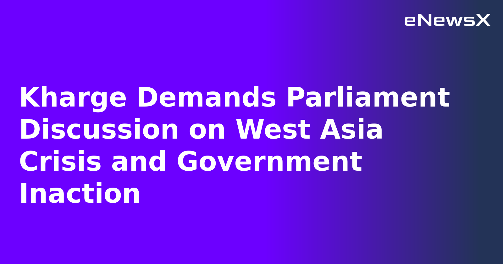 Kharge Demands Parliament Discussion on West Asia Crisis and Government Inaction
