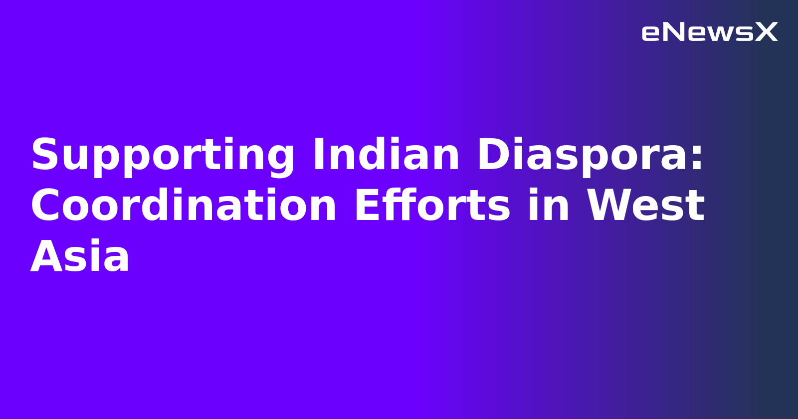 Supporting Indian Diaspora: Coordination Efforts in West Asia