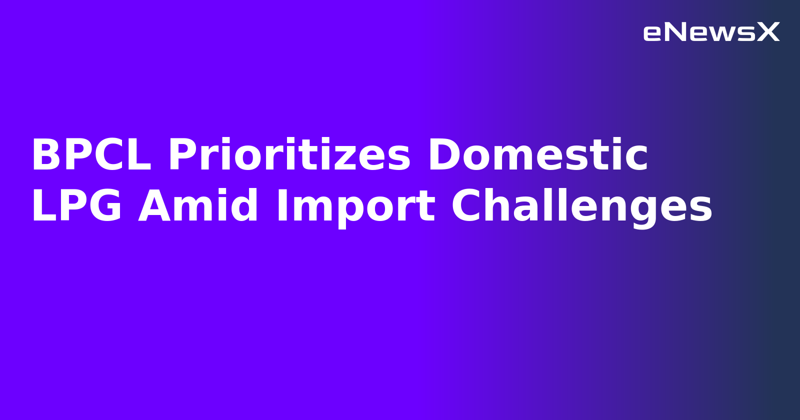 BPCL Prioritizes Domestic LPG Amid Import Challenges