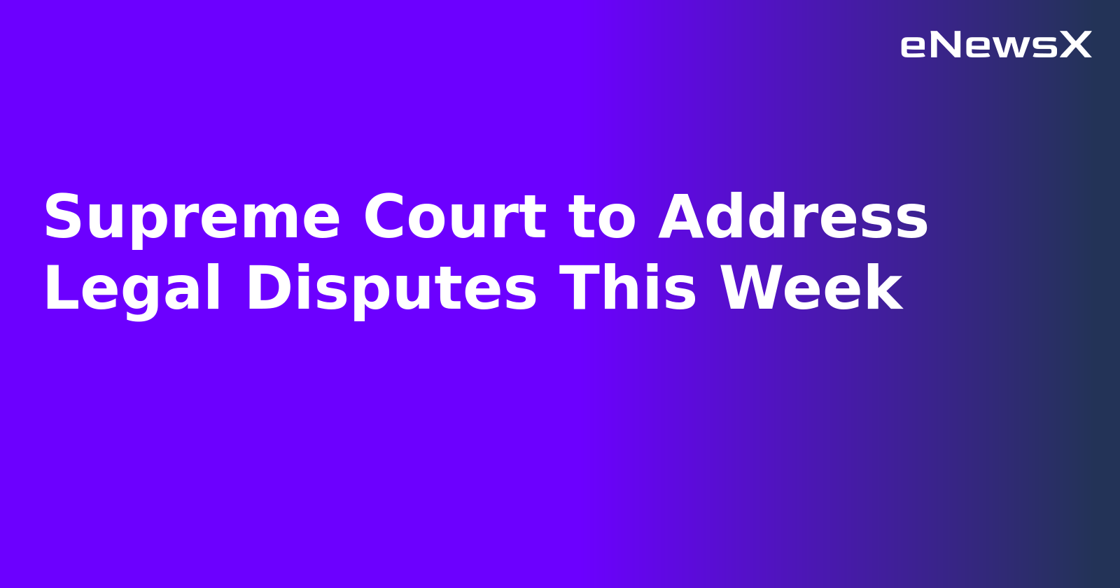 Supreme Court to Address Legal Disputes This Week.webp