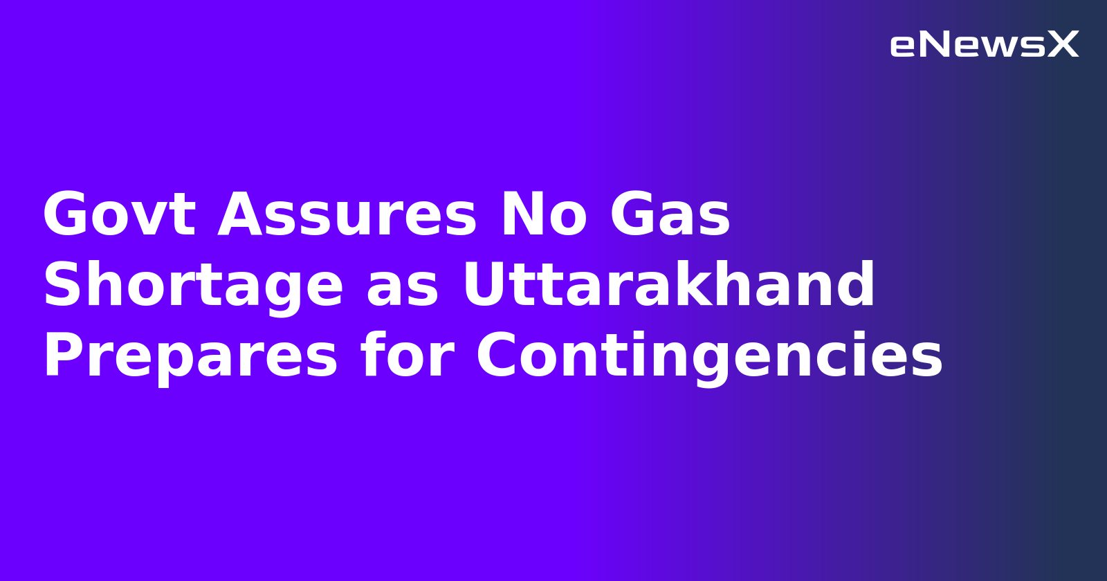 Govt Assures No Gas Shortage as Uttarakhand Prepares for Contingencies.webp