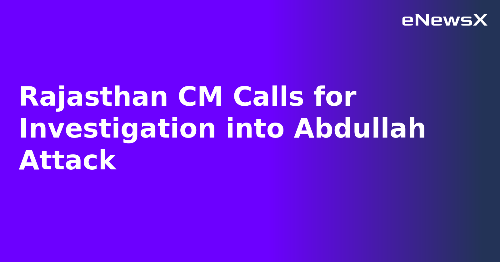 Rajasthan CM Calls for Investigation into Abdullah Attack