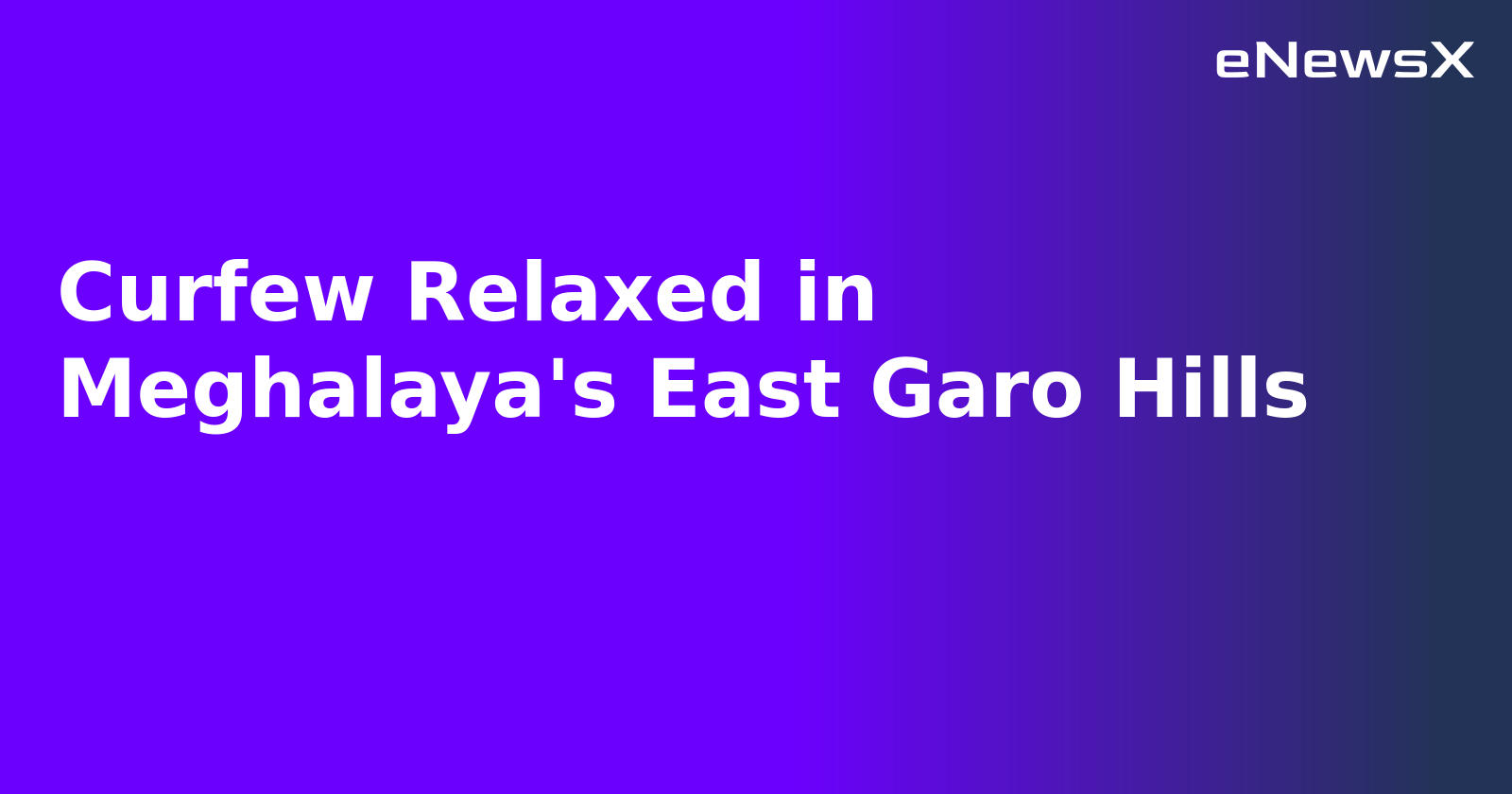 Curfew Relaxed in Meghalaya's East Garo Hills