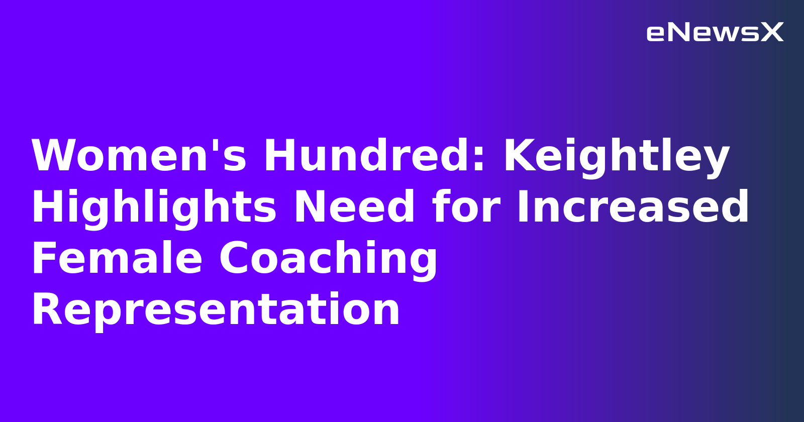 Women's Hundred: Keightley Highlights Need for Increased Female Coaching Representation.webp