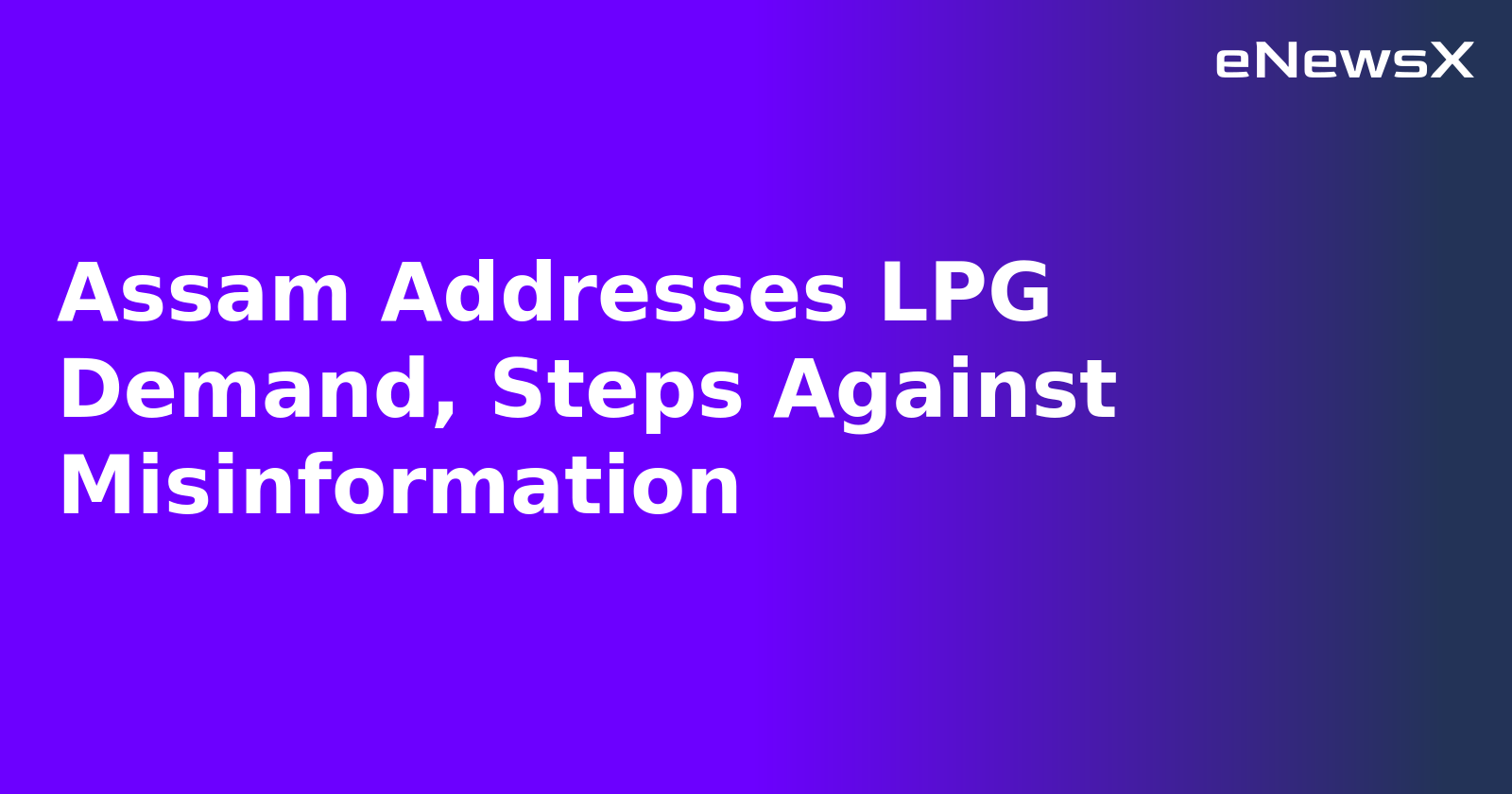 Assam Addresses LPG Demand, Steps Against Misinformation