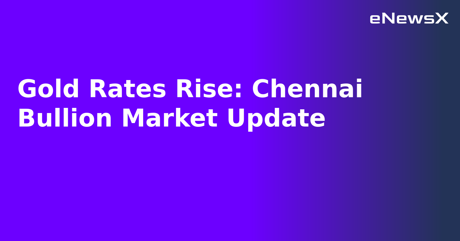 Gold Rates Rise: Chennai Bullion Market Update