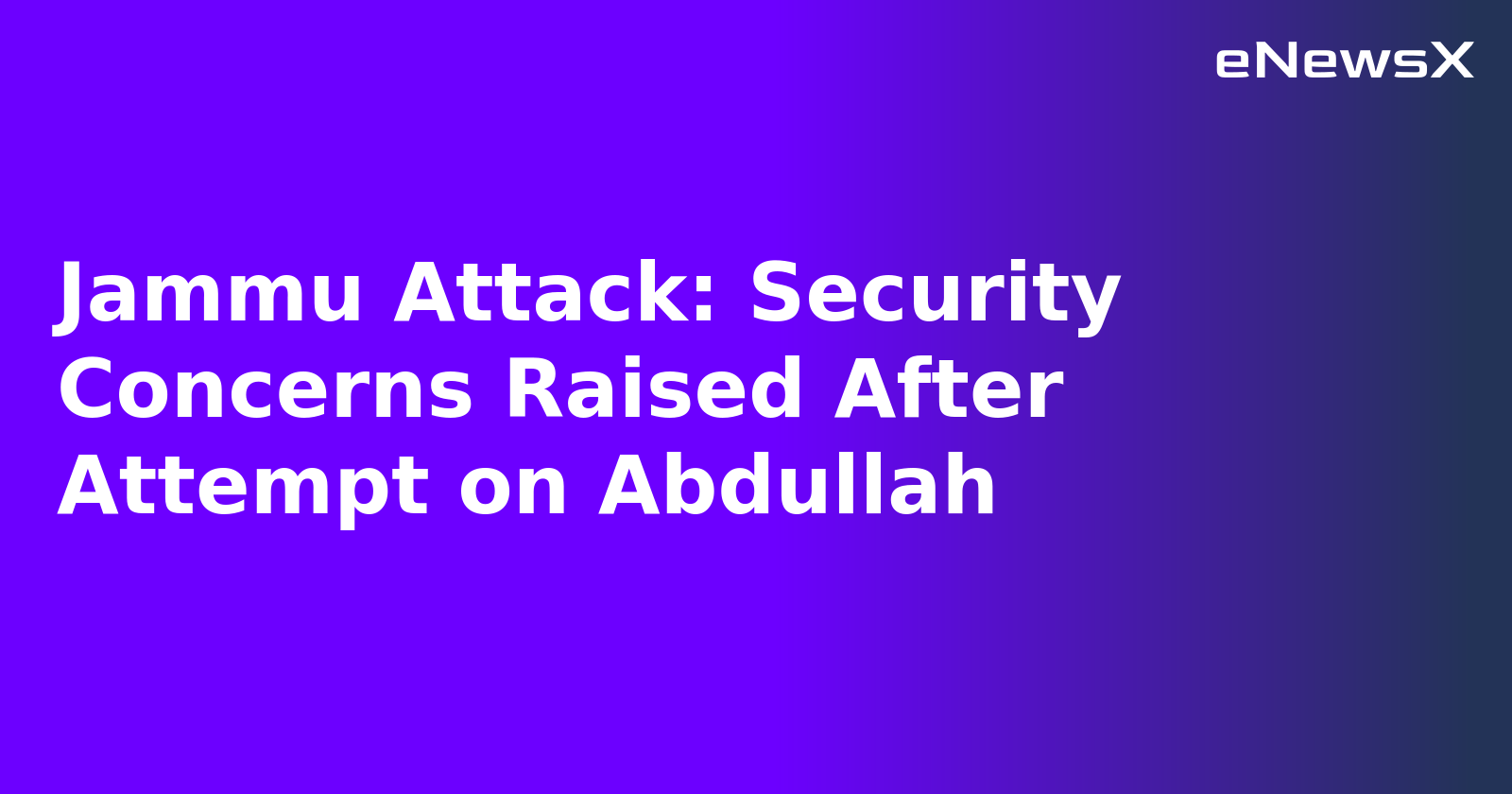 Jammu Attack: Security Concerns Raised After Attempt on Abdullah