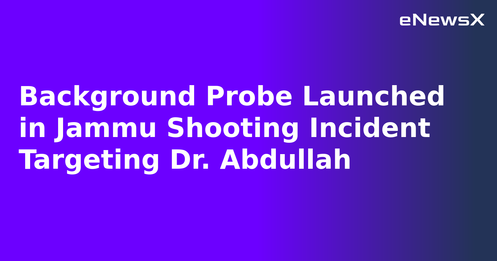 Background Probe Launched in Jammu Shooting Incident Targeting Dr. Abdullah.webp