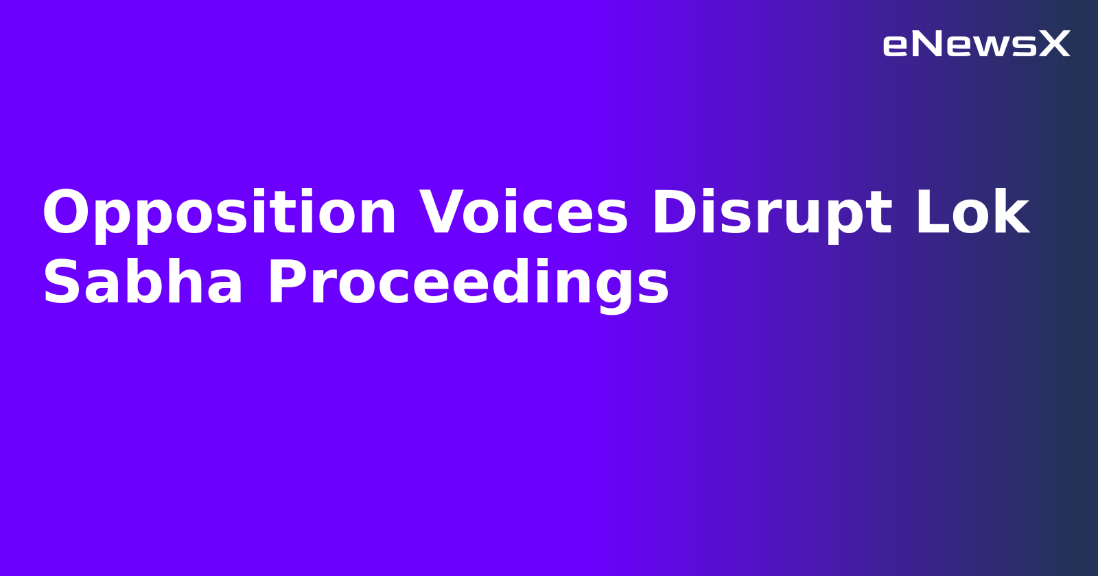 Opposition Voices Disrupt Lok Sabha Proceedings