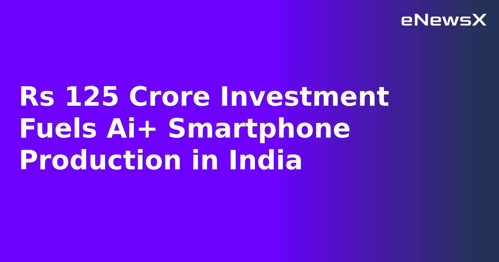 Rs 125 Crore Investment Fuels Ai+ Smartphone Production in India.webp