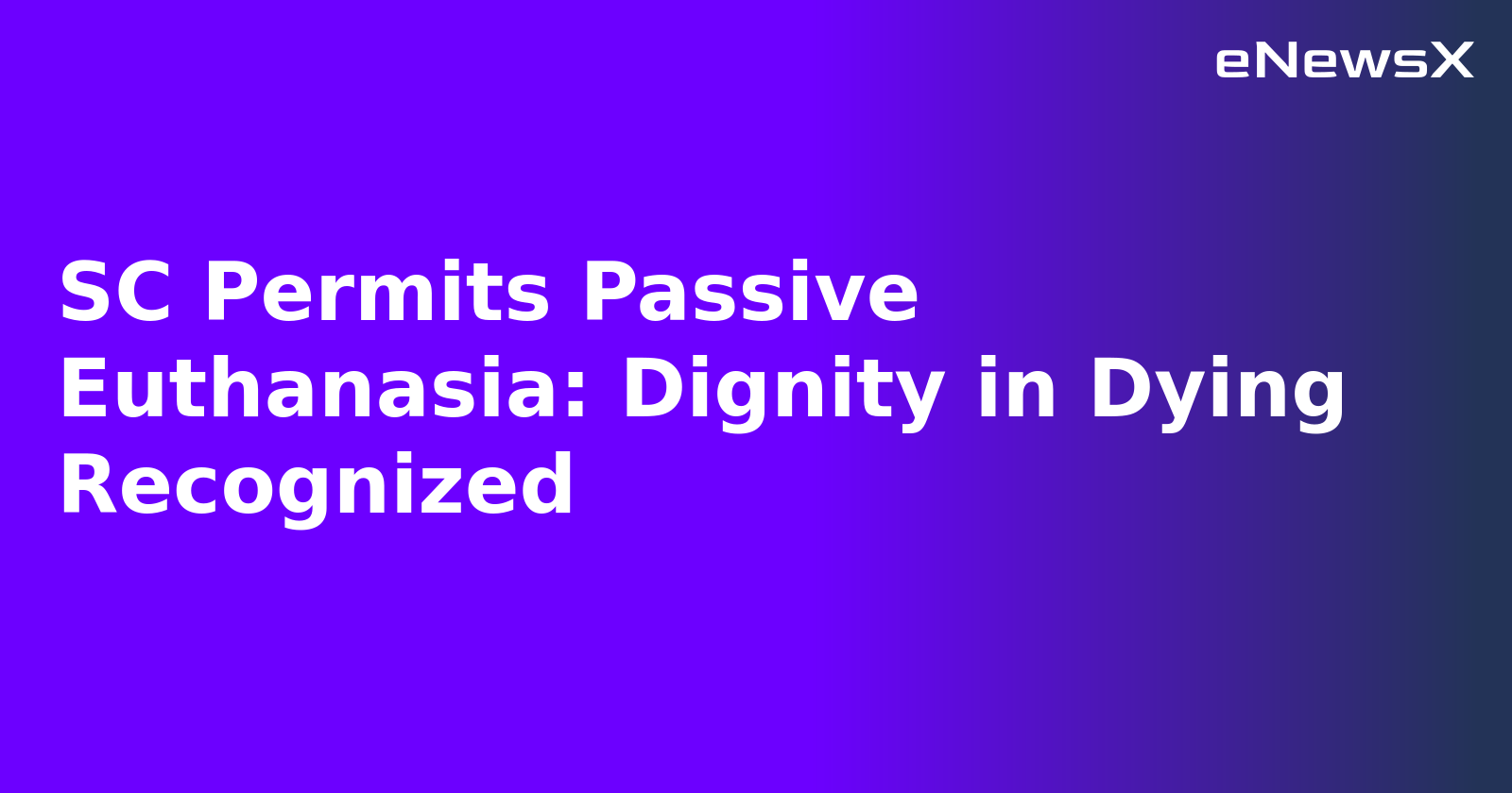 SC Permits Passive Euthanasia: Dignity in Dying Recognized