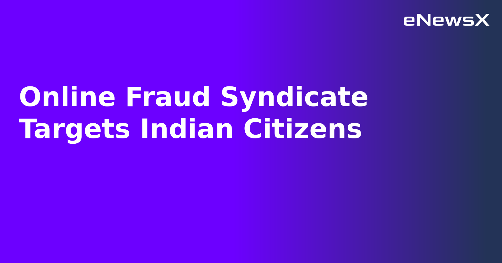 Online Fraud Syndicate Targets Indian Citizens