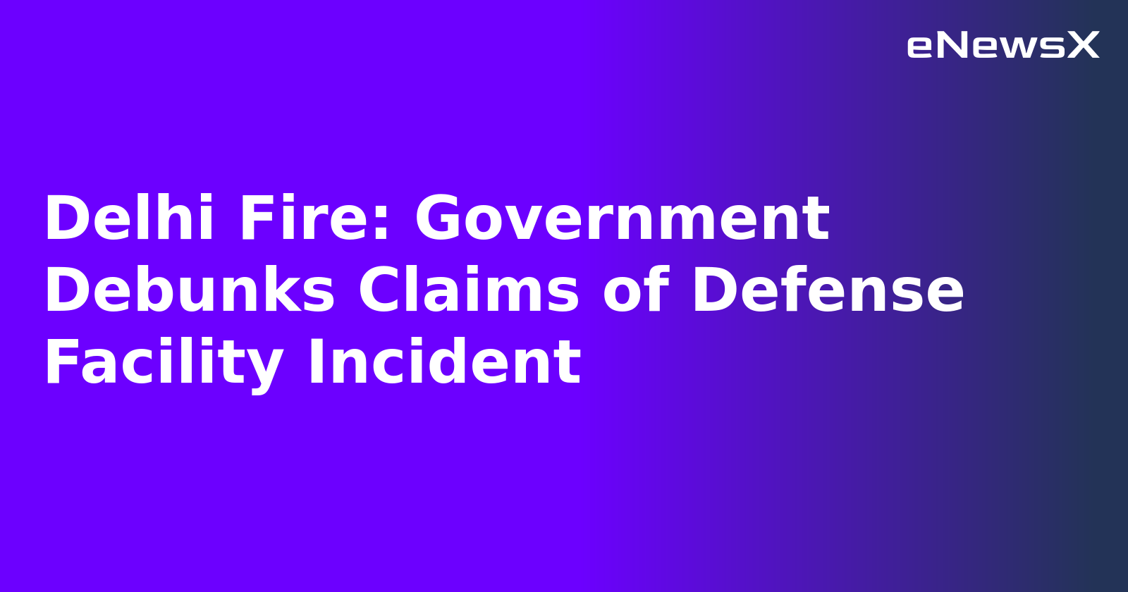 Delhi Fire: Government Debunks Claims of Defense Facility Incident.webp