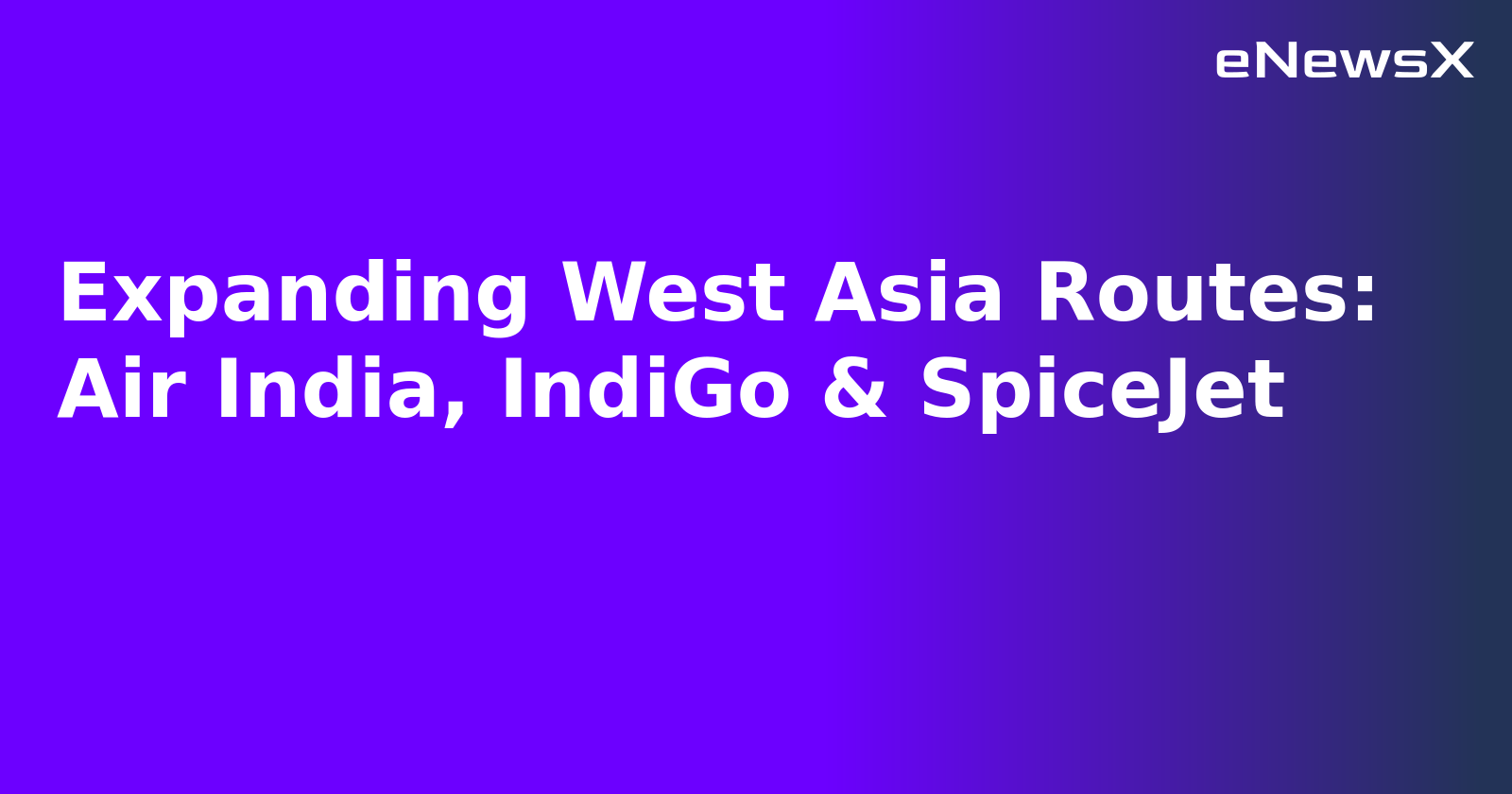 Expanding West Asia Routes: Air India, IndiGo & SpiceJet.webp