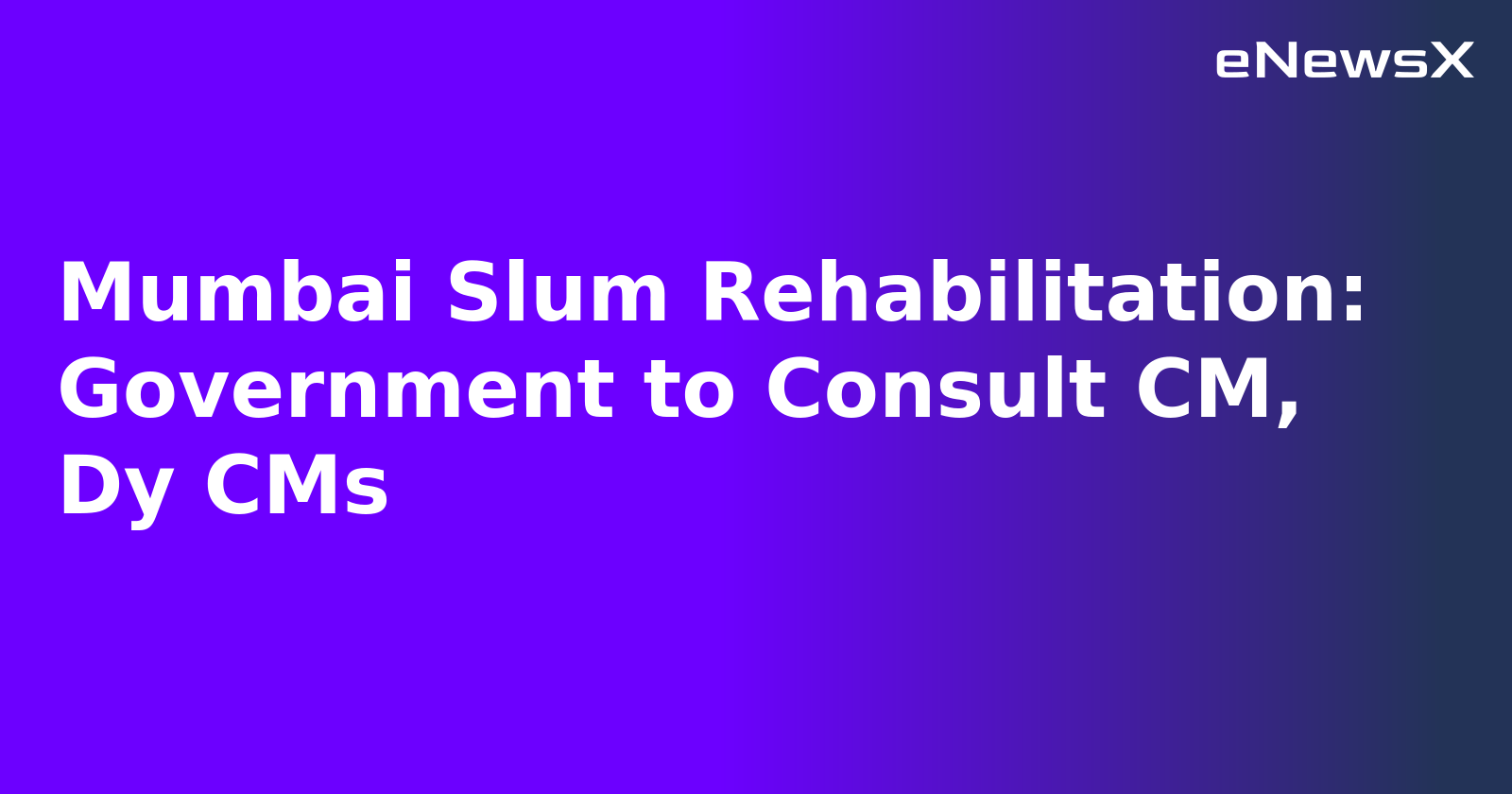 Mumbai Slum Rehabilitation: Government to Consult CM, Dy CMs.webp