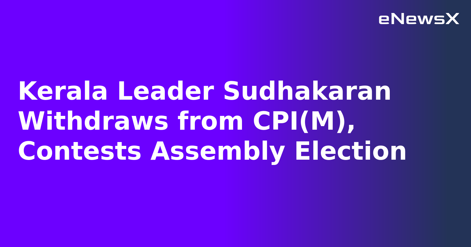 Kerala Leader Sudhakaran Withdraws from CPI(M), Contests Assembly Election