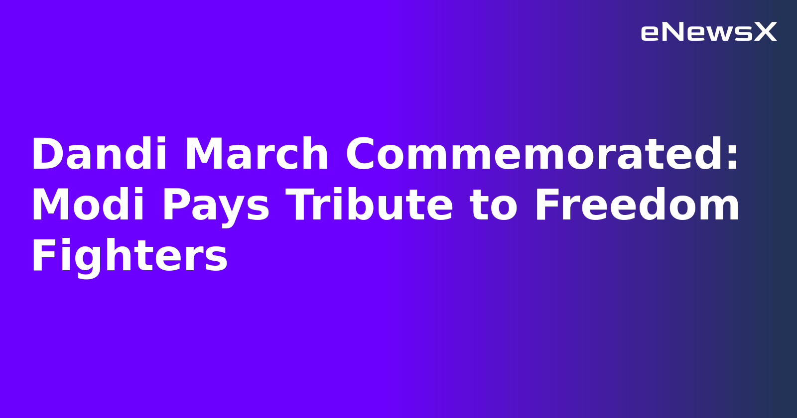 Dandi March Commemorated: Modi Pays Tribute to Freedom Fighters